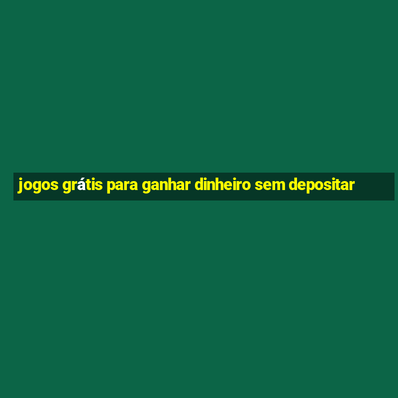 jogos grátis para ganhar dinheiro sem depositar