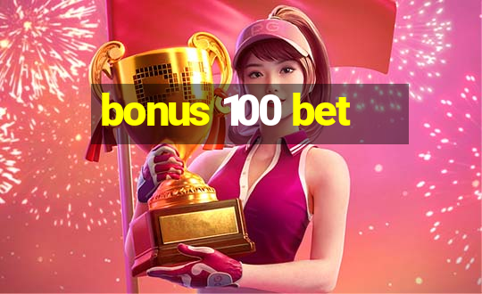 bonus 100 bet