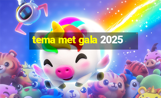 tema met gala 2025