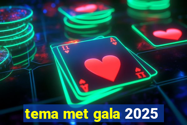 tema met gala 2025