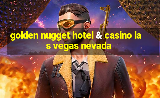 golden nugget hotel & casino las vegas nevada