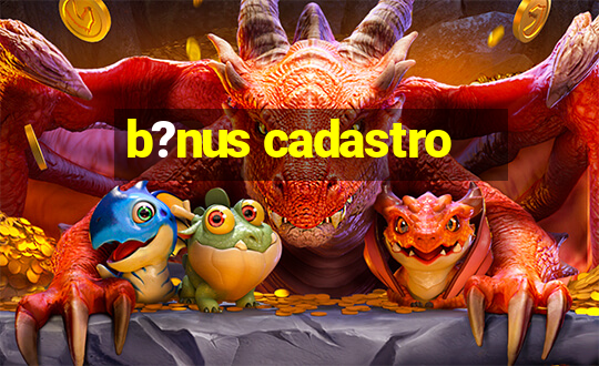 b?nus cadastro