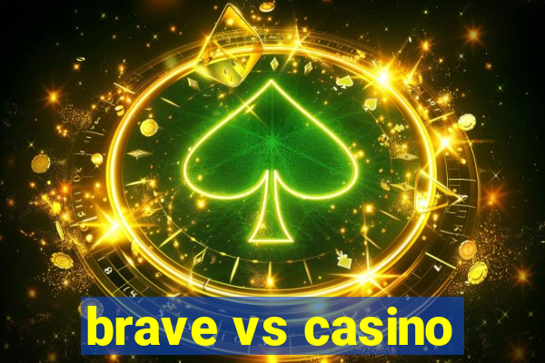 brave vs casino