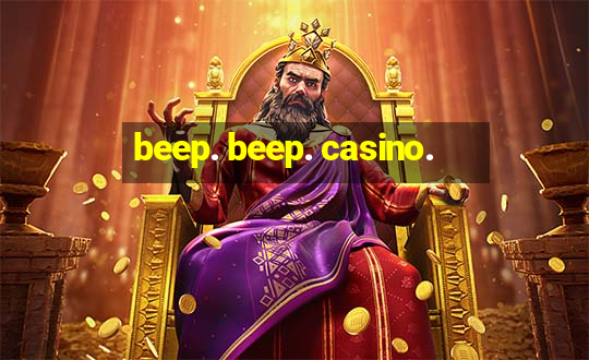 beep. beep. casino.