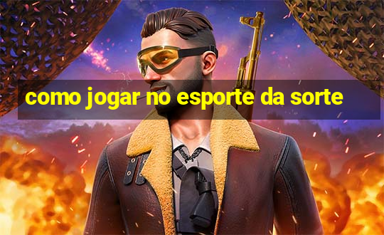 como jogar no esporte da sorte