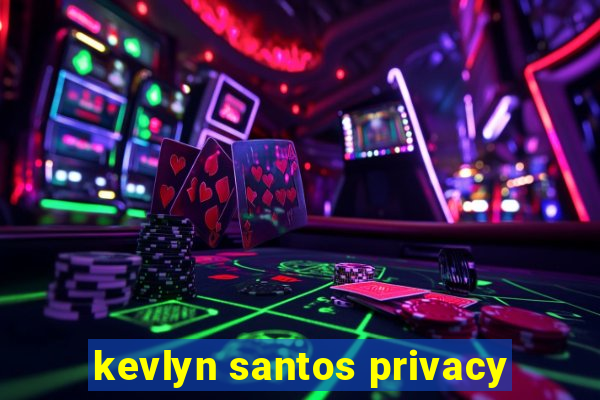 kevlyn santos privacy