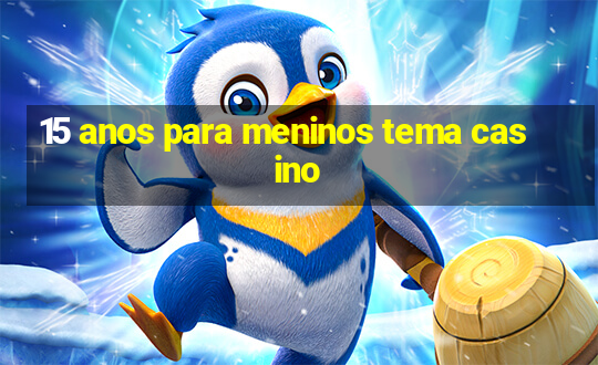 15 anos para meninos tema casino