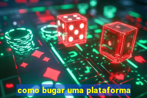 como bugar uma plataforma