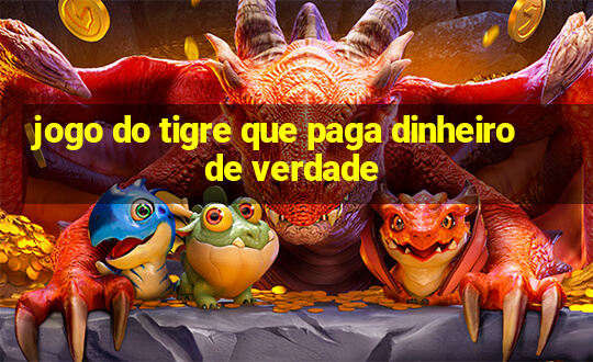 jogo do tigre que paga dinheiro de verdade