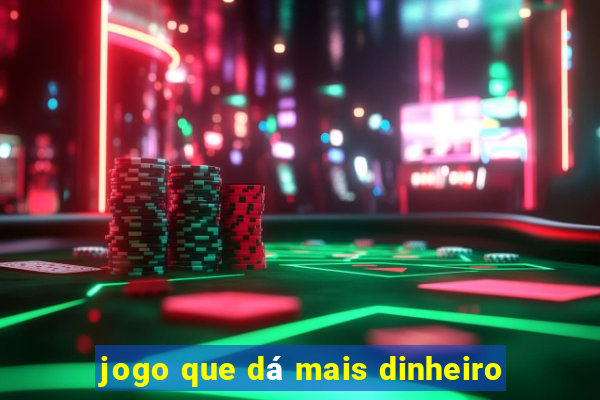 jogo que dá mais dinheiro