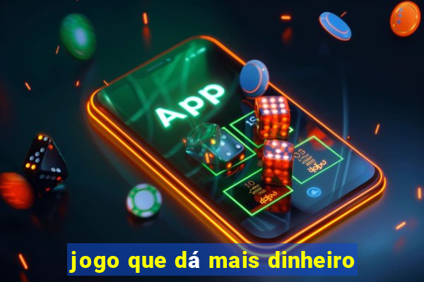 jogo que dá mais dinheiro