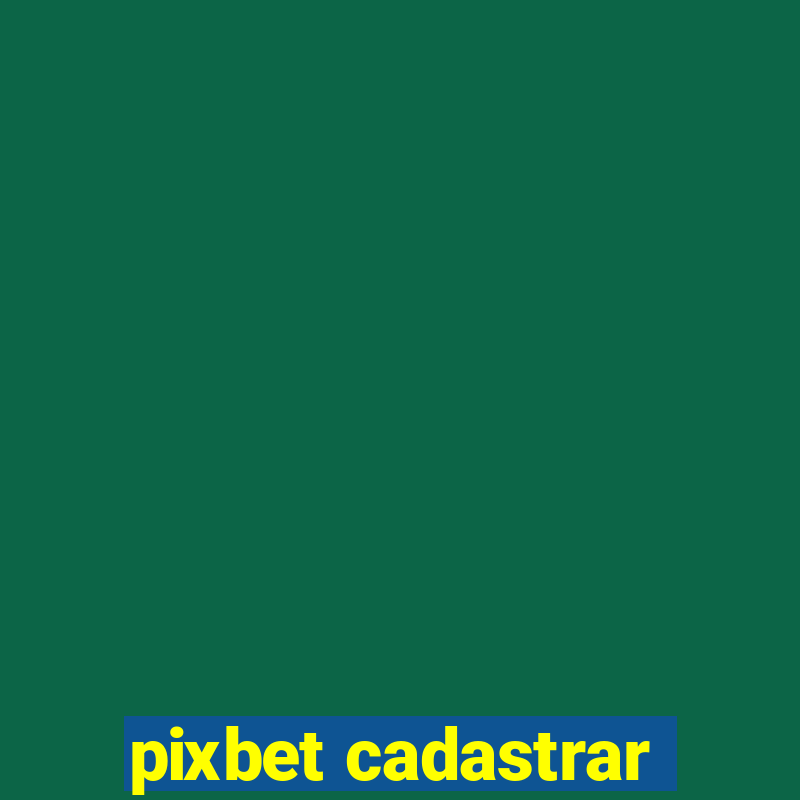 pixbet cadastrar