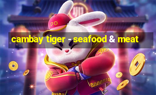 cambay tiger - seafood & meat