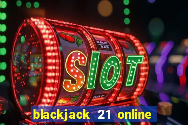 blackjack 21 online real money