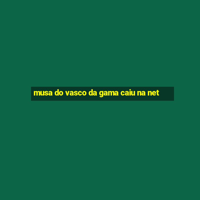 musa do vasco da gama caiu na net