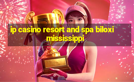 ip casino resort and spa biloxi mississippi