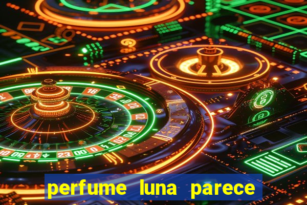 perfume luna parece com qual perfume importado