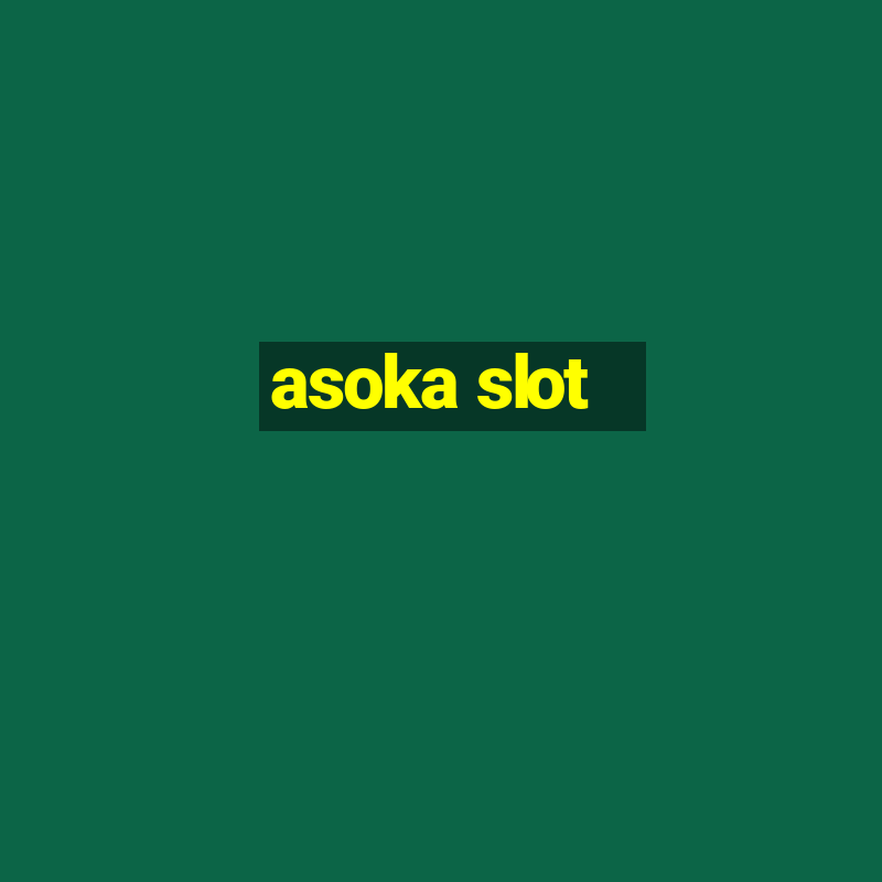 asoka slot