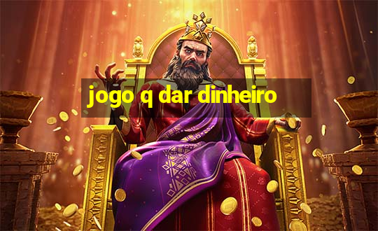 jogo q dar dinheiro