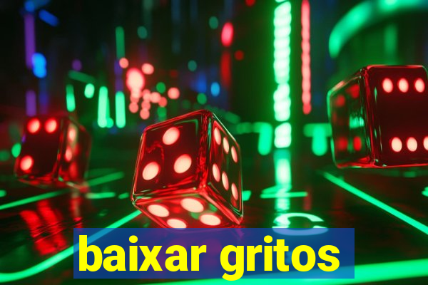 baixar gritos