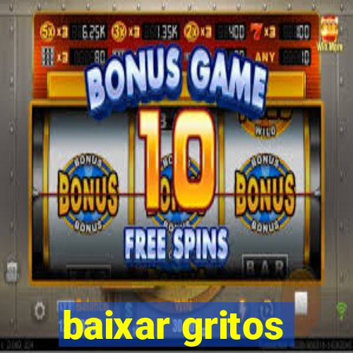 baixar gritos