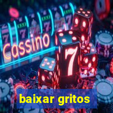 baixar gritos