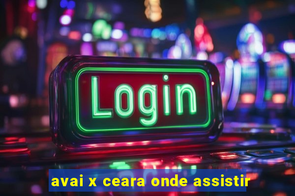 avai x ceara onde assistir