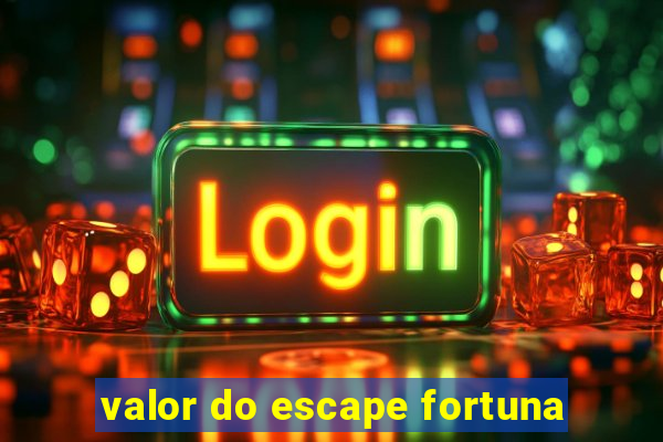 valor do escape fortuna