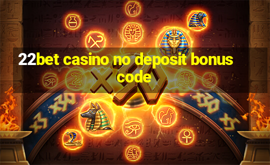 22bet casino no deposit bonus code