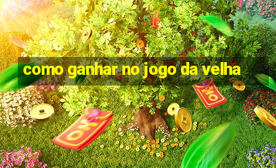 como ganhar no jogo da velha