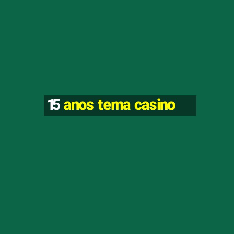 15 anos tema casino