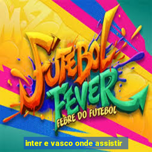 inter e vasco onde assistir