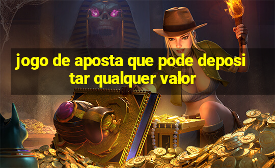 jogo de aposta que pode depositar qualquer valor