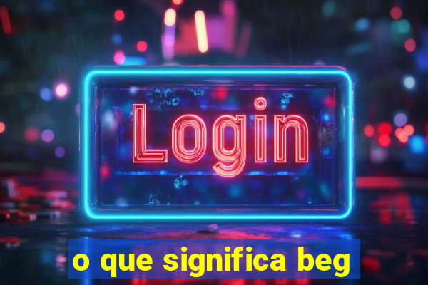 o que significa beg