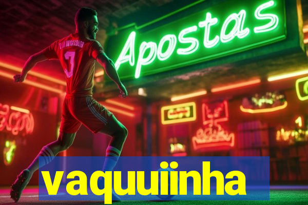 vaquuiinha