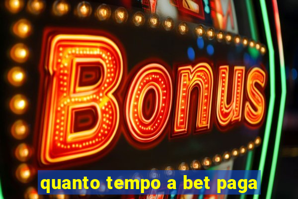 quanto tempo a bet paga