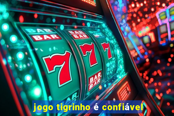 jogo tigrinho é confiável