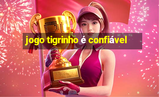 jogo tigrinho é confiável