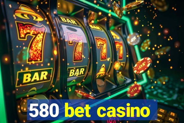 580 bet casino