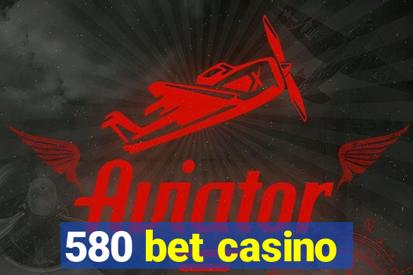 580 bet casino