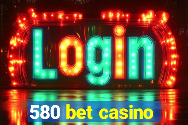 580 bet casino