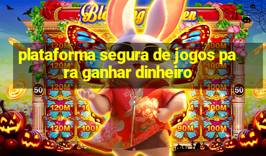 plataforma segura de jogos para ganhar dinheiro