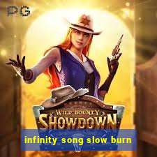 infinity song slow burn