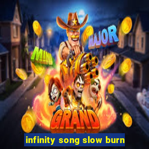 infinity song slow burn