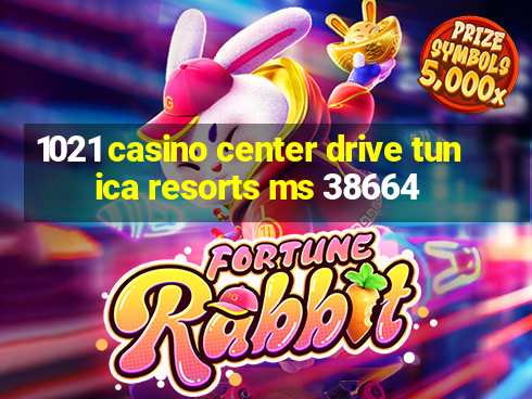 1021 casino center drive tunica resorts ms 38664