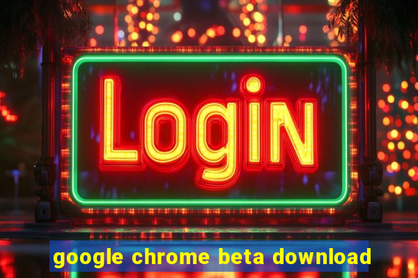 google chrome beta download