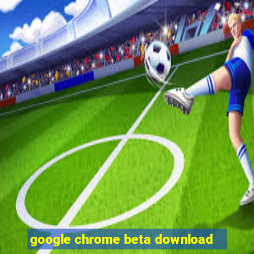 google chrome beta download