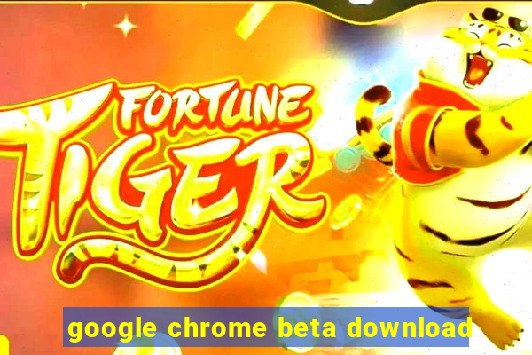 google chrome beta download