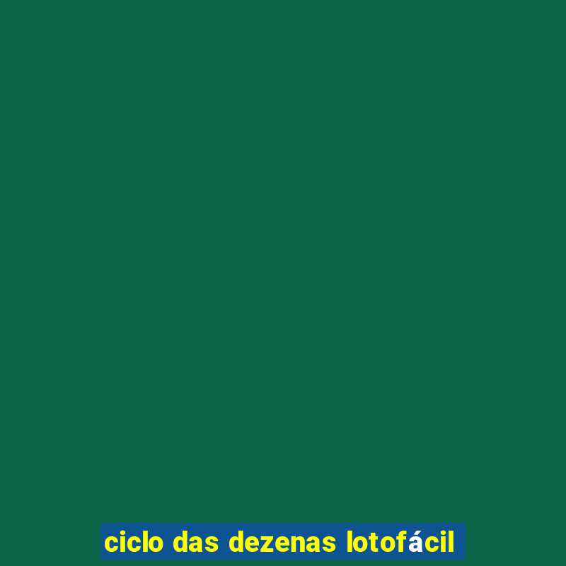 ciclo das dezenas lotofácil