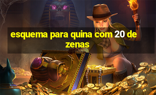 esquema para quina com 20 dezenas